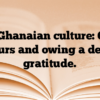 The Ghanaian culture: Gifts, favours and owing a debt of gratitude.