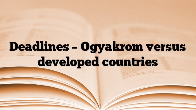 Deadlines – Ogyakrom versus developed countries