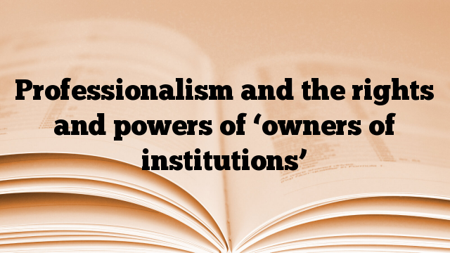 Professionalism and the rights and powers of ‘owners of institutions’