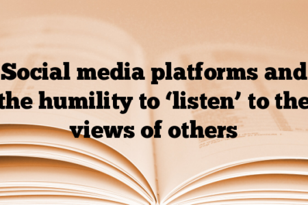 Social media platforms and the humility to ‘listen’ to the views of others