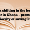 Task shifting in the health sector in Ghana – promoting mediocrity or saving lives?