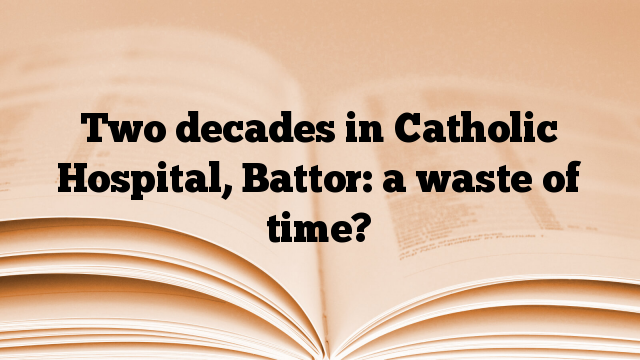Two decades in Catholic Hospital, Battor: a waste of time?