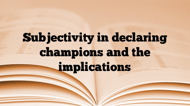 Subjectivity in declaring champions and the implications