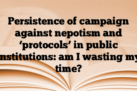 Persistence of campaign against nepotism and ‘protocols’ in public institutions: am I wasting my time?